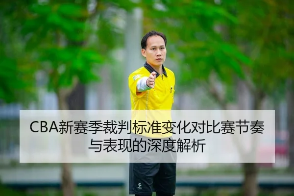 CBA新赛季裁判标准变化对比赛节奏与表现的深度解析